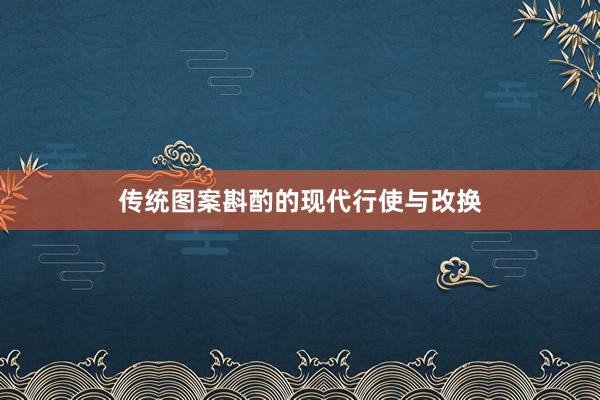 传统图案斟酌的现代行使与改换